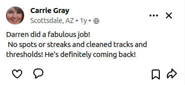 Darren did a fabulous job!
        No spots or streaks and cleaned tracks and thresholds! He’s definitely coming back!
