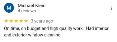 On time, on budget and high quality work.  Had interior and exterior window cleaning.