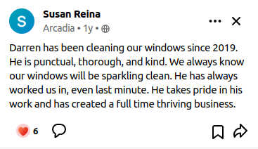 Darren has been cleaning our windows since 2019. He is punctual, thorough, and kind. We always know our windows will be sparkling clean. He has always worked us in, even last minute. He takes pride in his work and has created a full time thriving business.